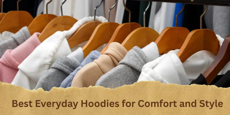Best Everyday Hoodies for Comfort and Style