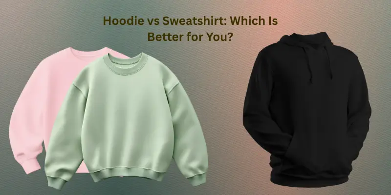 Hoodie vs Sweatshirt: Which Is Better for You?