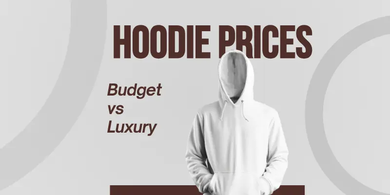 Hoodie Prices Explained: Budget vs Luxury